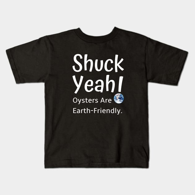 Shuck Yeah Oysters Are Earth-Friendly Kids T-Shirt by spiffy_design